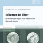 Evidenzen der Bilder: Visualisierungsstrategien in der medizinischen Diagnostik um 1900
