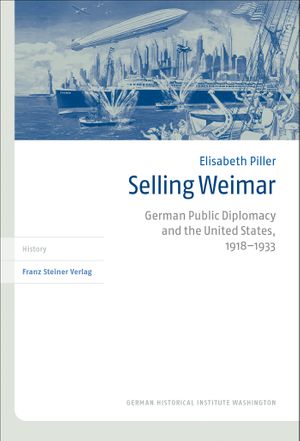 thumbnail-2583.jpg Selling Weimar: German Public Diplomacy and the United States, 1918–1933 - Image 1
