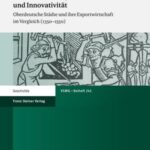 Wirtschaftserfolg zwischen Zufall und Innovativität: Oberdeutsche Städte und ihre Exportwirtschaft im Vergleich (1350–1550)