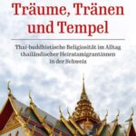 Träume, Tränen und Tempel: Thai-buddhistische Religiosität im Alltag thailändischer Heiratsmigrantinnen in der Schweiz