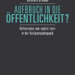 Aufbruch in die Öffentlichkeit?: Reflexionen zum 'public turn' in der Religionspädagogik