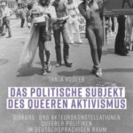 Das politische Subjekt des queeren Aktivismus: Diskurs- und Akteurskonstellationen queerer Politiken im deutschsprachigen Raum