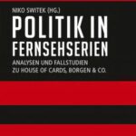 Politik in Fernsehserien: Analysen und Fallstudien zu House of Cards, Borgen & Co.