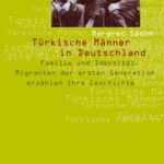 Türkische Männer in Deutschland: Familie und Identität. Migranten der ersten Generation erzählen ihre Geschichte