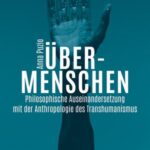 Über-Menschen: Philosophische Auseinandersetzung mit der Anthropologie des Transhumanismus