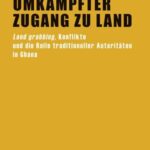 Umkämpfter Zugang zu Land: Land grabbing, Konflikte und die Rolle traditioneller Autoritäten in Ghana