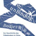 unBinding Bodies - Zur Geschichte des Füßebindens in China