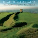 Westward on the High-Hilled Plains: The Later Prehistory of the West Midlands