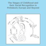 Ages and Abilities: The Stages of Childhood and their Social Recognition in Prehistoric Europe and Beyond