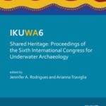 IKUWA6. Shared Heritage: Proceedings of the Sixth International Congress for Underwater Archaeology: 28 November–2 December 2016, Western Australian Maritime Museum Fremantle, Western Australia