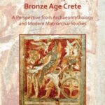 Matriarchy in Bronze Age Crete: A Perspective from Archaeomythology and Modern Matriarchal Studies