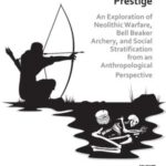 Practice and Prestige: An Exploration of Neolithic Warfare, Bell Beaker Archery, and Social Stratification from an Anthropological Perspective