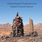 Travelling the Korosko Road: Archaeological Exploration in Sudan’s Eastern Desert