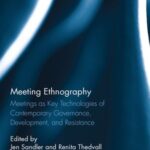 Meeting Ethnography: Meetings as Key Technologies of Contemporary Governance, Development, and Resistance