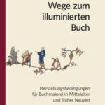 Wege zum illuminierten Buch: Herstellungsbedingungen für Buchmalerei in Mittelalter und früher Neuzeit