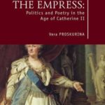Creating the Empress: Politics and Poetry in the Age of Catherine II