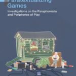 Paratextualizing Games: Investigations on the Paraphernalia and Peripheries of Play