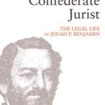 The Confederate Jurist: The Legal Life of Judah P. Benjamin
