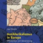 Antiklerikalismus in Europa: Öffentlichkeit und Säkularisierung in Frankreich, Spanien und Deutschland (1848–1914)