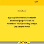 Eignung von domänenspezifischen Studieneingangsvariablen als Prädiktoren für Studienerfolg im Fach und Lehramt Physik