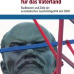 Geschichte im Dienst für das Vaterland: Traditionen und Ziele der russländischen Geschichtspolitik seit 2000