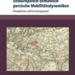 Transottomanica – Osteuropäisch-osmanisch-persische Mobilitätsdynamiken: Perspektiven und Forschungsstand