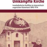 Umkämpfte Kirche: Innerkatholische Konflikte im österreichisch-ungarischen Küstenland 1890–1914