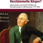 Verstümmelte Körper?: Lebenswelten und soziale Praktiken von Kastratensängern in Mitteleuropa 1712–1844