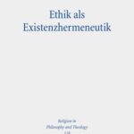 Ethik als Existenzhermeneutik: Zur Grundlegung der Ethik zwischen Kategorizität und Kontingenz