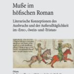 Muße im höfischen Roman: Literarische Konzeptionen des Ausbruchs und der Außeralltäglichkeit im 'Erec', 'Iwein' und 'Tristan'