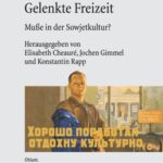 Verordnete Arbeit - Gelenkte Freizeit: Muße in der Sowjetkultur