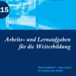 Arbeits- und Lernaufgaben für die Weiterbildung: Eine Lernform für das Lernen im Prozess der Arbeit