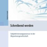 Schreibend werden: Subjektivierungsprozesse in der Migrationsgesellschaft