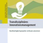 Transdisziplinäres Innovationsmanagement: Nachhaltigkeitsprojekte wirksam umsetzen