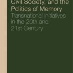 Reconciliation, Civil Society, and the Politics of Memory: Transnational Initiatives in the 20th and 21st Century