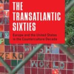 The Transatlantic Sixties: Europe and the United States in the Counterculture Decade