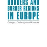 Borders and Border Regions in Europe: Changes, Challenges and Chances