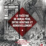 Le Théâtre de Dumas père, entre héritage et renouvellement