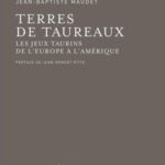 Terres de taureaux: Les jeux taurins de l'Europe à l'Amérique