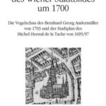 Die Transformation des Wiener Stadtbildes um 1700: Die Vogelschau des Bernhard Georg Andermüller von 1703 und der Stadtplan des Michel Herstal de la Tache von 1695/97