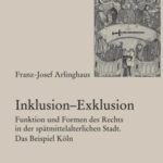 Inklusion–Exklusion: Funktion und Formen des Rechts in der spätmittelalterlichen Stadt. Das Beispiel Köln