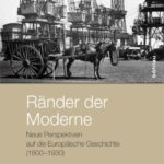Ränder der Moderne: Neue Perspektiven auf die Europäische Geschichte (1850–1950)