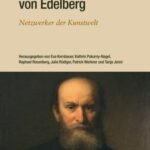 Rudolf Eitelberger von Edelberg: Netzwerker der Kunstwelt