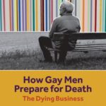 HOW GAY MEN PREPARE FOR DEATH: The Dying Business