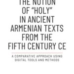 The Notion of »holy« in Ancient Armenian Texts from the Fifth Century CE: A Comparative Approach Using Digital Tools and Methods