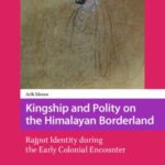 Kingship and Polity on the Himalayan Borderland: Rajput Identity during the Early Colonial Encounter