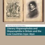 Literary Hispanophobia and Hispanophilia in Britain and the Low Countries (1550-1850)