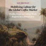 Mobilizing Labour for the Global Coffee Market: Profits From an Unfree Work Regime in Colonial Java