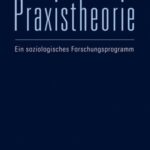 Praxistheorie: Ein soziologisches Forschungsprogramm