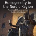Undoing Homogeneity in the Nordic Region: Migration, Difference and the Politics of Solidarity